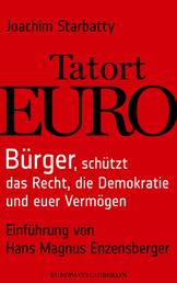 Tatort Euro - Bürger, schützt die Demokratie, das Recht und euer Vermögen