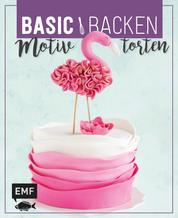 Basic Backen - Motivtorten - Grundlagen & Rezepte für Kindergeburtstage, Partys und andere Feste