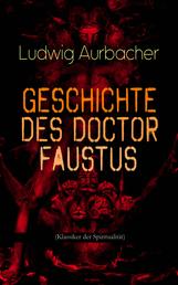 Geschichte des Doctor Faustus (Klassiker der Spiritualität) - Die Bestrebungen einzelner Männer durch Hilfe der Magie und des Bösen in die Geheimnisse der Natur tiefer einzudringen
