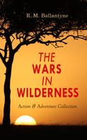 R. M. Ballantyne: THE WARS IN WILDERNESS - Action & Adventure Collection 