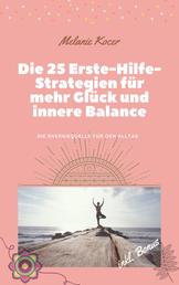 Die 25 Erste-Hilfe-Strategien für mehr Glück und innere Balance - Die Energiequelle für den Alltag