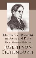 Joseph von Eichendorff: Klassiker der Romantik in Poesie und Prosa: Die berühmtesten Werke von Joseph von Eichendorff 