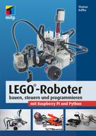 Thomas Kaffka: LEGO®-Roboter bauen, steuern und programmieren mit Raspberry Pi und Python 