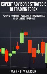 Expert Advisor e Strategie di Trading Forex - Porta il Tuo Expert Advisor e il Trading Forex ad un Livello Superiore
