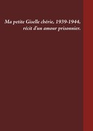 Gilles Venturini: Ma petite Giselle chérie 1939-1944 