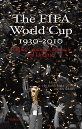 The FIFA World Cup 1930 - 2010 - Politics, Commerce, Spectacle and Identities