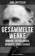 Carl Spitteler: Gesammelte Werke: Romane, Erzählungen, Gedichte, Epos & Essays (Über 140 Titel in einem Buch) 