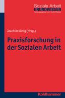 Joachim König: Praxisforschung in der Sozialen Arbeit 