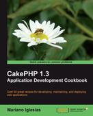 Mariano Iglesias: CakePHP 1.3 Application Development Cookbook 