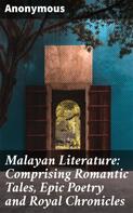 Anonymous: Malayan Literature: Comprising Romantic Tales, Epic Poetry and Royal Chronicles 