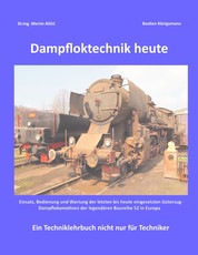 Dampfloktechnik heute - Einsatz, Bedienung und Wartung von Europas letzten Güterzugdampfloks