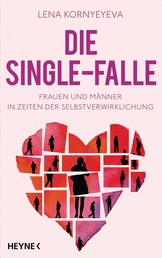 Die Single-Falle - Frauen und Männer in Zeiten der Selbstverwirklichung