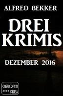 Alfred Bekker: Drei Krimis - Dezember 2016 