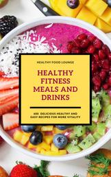 Healthy Fitness Meals And Drinks (Fitness Cookbook) - 600 Delicious Healthy And Easy Recipes For More Vitality