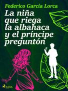 Federico Garcia Lorca: La niña que riega la albahaca y el príncipe preguntón 