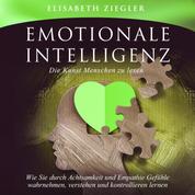 Emotionale Intelligenz - Die Kunst Menschen zu lesen - Wie Sie durch Achtsamkeit und Empathie Gefühle wahrnehmen, verstehen und kontrollieren lernen