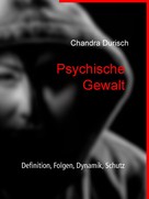 Chandra Durisch: Psychische Gewalt - Definition, Folgen, Dynamik, Schutz 
