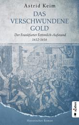 Das verschwundene Gold. Der Frankfurter Fettmilch-Aufstand 1612-1616 - Historischer Roman