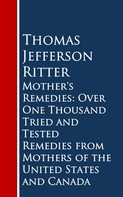 Thomas Jefferson Ritter: Mother's Remedies: Over One Thousand Tried and Tested Remedies from Mothers of the United States and Canada 