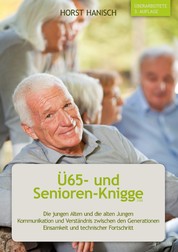 Ü65- und Senioren-Knigge 2100 - Die jungen Alten und die alten Jungen - Kommunikation und Verständnis zwischen den Generationen - Einsamkeit und technischer Fortschritt