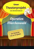 Dominik Meurer: Unser Theaterprojekt, Band 1 - Operation Märchenwald 