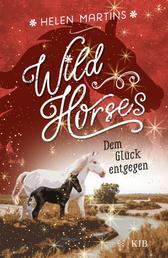Wild Horses − Dem Glück entgegen - Die romantische Pferdebuchreihe für Kinder ab 10 Jahren