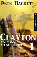 Pete Hackett: Clayton - Ein Mann am Scheideweg, Band 1: Western Serial 