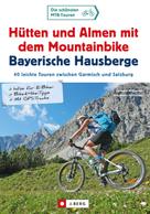Gerhard Hirtlreiter: Hütten und Almen mit dem Mountainbike Bayerische Hausberge 