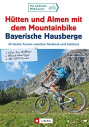 Hütten und Almen mit dem Mountainbike Bayerische Hausberge - 40 leichte Touren zwischen Garmisch und Salzburg