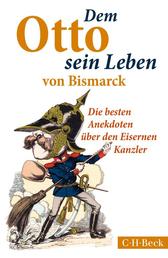 Dem Otto sein Leben von Bismarck - Die besten Anekdoten über den Eisernen Kanzler