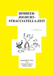 HIMBEER---JOGHURT---STRACCIATELLA---ZEIT - ausgegrabene Texte 1984-2000