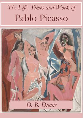 The Life, Times and Work of Pablo Picasso