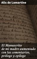 Alix de Lamartine: El Manuscrito de mi madre aumentado con las comentarios, prólogo y epílogo 