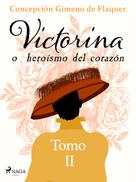 Concepción Gimeno de Flaquer: Victorina o heroísmo del corazón Tomo II 