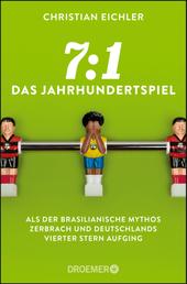7:1 – Das Jahrhundertspiel - Als der brasilianische Mythos zerbrach und Deutschlands vierter Stern aufging