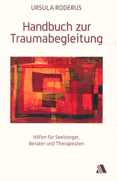Handbuch zur Traumabegleitung - Hilfen für Seelsorger, Berater und Therapeuten