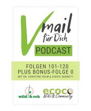 Vmail Für Dich Podcast - Serie 6: Folgen 101 - 120 plus Folge 0 von wild&roh und ecoco - Vegane Ernährung - Essbare Wildpflanzen - Reisen - Gesund leben - Mikrobiom - Nachhaltigkeit - Rohkost - Wildkräuter