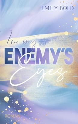In my Enemy´s Eyes: Ein Enemies to Lovers Liebesroman