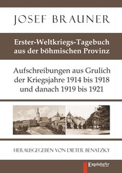 Erster-Weltkriegs-Tagebuch aus der böhmischen Provinz - Aufschreibungen aus Grulich der Kriegsjahre 1914 bis 1918 und danach 1919 bis 1921