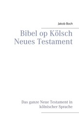 Bibel op Kölsch Neues Testament - Das ganze Neue Testament in kölnischer Sprache