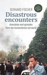 Disastrous Encounters - Anecdotes and Episodes from the humanitarian aid world