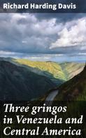 Richard Harding Davis: Three gringos in Venezuela and Central America 