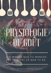 Physiologie du goût : Dis-moi ce que tu manges, je te dirai ce que tu es - étude scientifique (et drolatique) de la gastronomie française