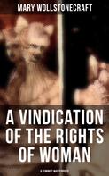 Mary Wollstonecraft: A Vindication of the Rights of Woman (A Feminist Masterpiece) 