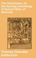 Thomas Chandler Haliburton: The Clockmaker; Or, the Sayings and Doings of Samuel Slick, of Slickville 