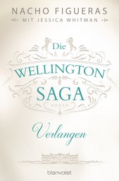 Die Wellington-Saga - Verlangen - Roman