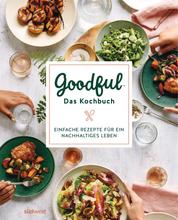 Goodful - Das Kochbuch - Einfache Rezepte für ein nachhaltiges Leben
