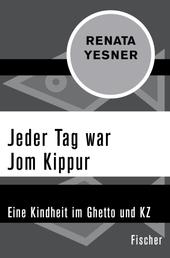 Jeder Tag war Jom Kippur - Eine Kindheit im Ghetto und KZ