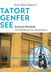 Tatort Genfer See - Kaiserin Elisabeth im Fadenkreuz der Anarchisten