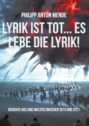 Lyrik ist tot... Es lebe die Lyrik! - Gedichte aus zwei Welten zwischen 2013 und 2021